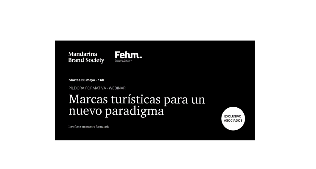 FEHM en colaboración con Mandarina Brand Society organizan el webinar MARCAS TURÍSTICAS PARA UN NUEVO PARADIGMA Cómo replantear estrategias de marca atendiendo al contexto de crisis actual y generar valor añadido